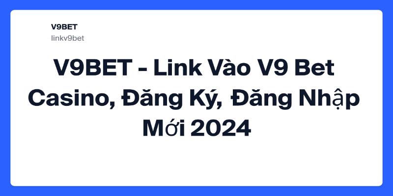Top nguyên nhân khiến bạn bị chặn khi vào v9bet là gì?
